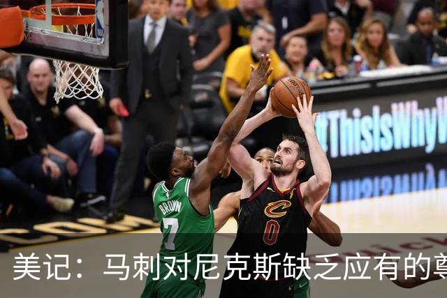 美记：马刺对尼克斯缺乏应有的尊重 这种做法实在让人喜欢不起来